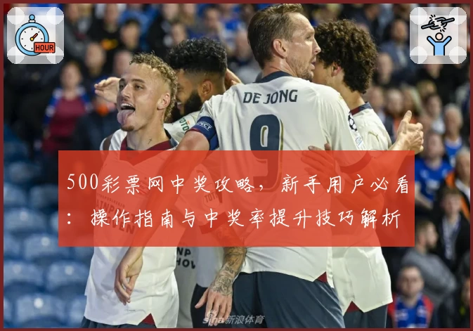500彩票网中奖攻略，新手用户必看：操作指南与中奖率提升技巧解析