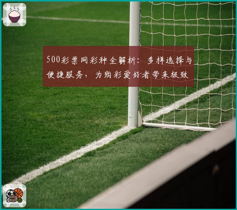 500彩票网彩种全解析:多样选择与便捷服务,为购彩爱好者带来极致体验