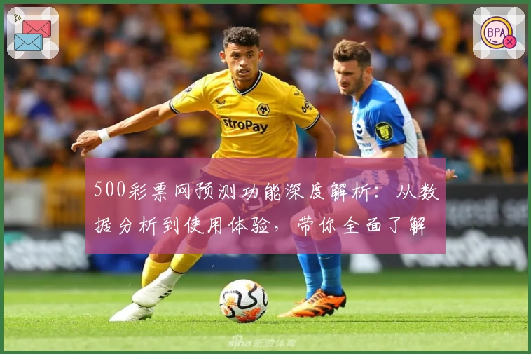 500彩票网预测功能深度解析：从数据分析到使用体验，带你全面了解核心亮点