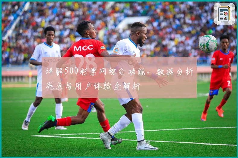 详解500彩票网综合功能，数据分析亮点与用户体验全解析