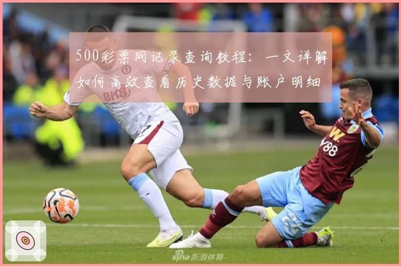 500彩票网记录查询教程：一文详解如何高效查看历史数据与账户明细